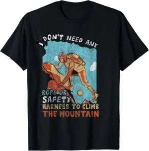 I Dont Need Any Rope Or Safety Harness To Climb The Mountain T-Shirt